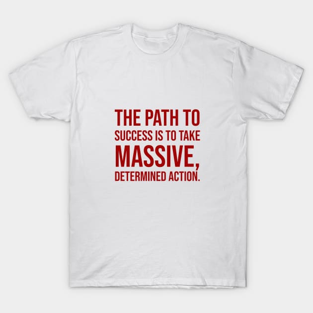 The path to success is to take massive, determined action - Motivational quote T-Shirt by InspireMe